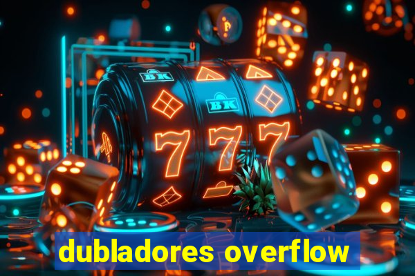 dubladores overflow